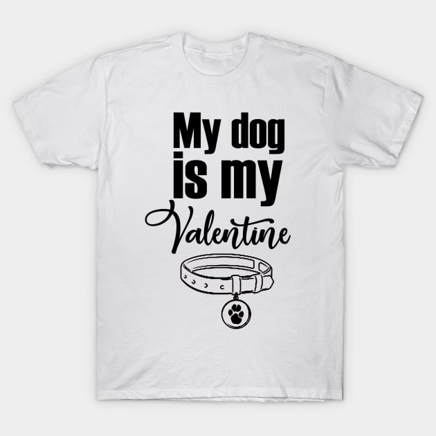 My dog is my valentine T-Shirt by RaptureMerch